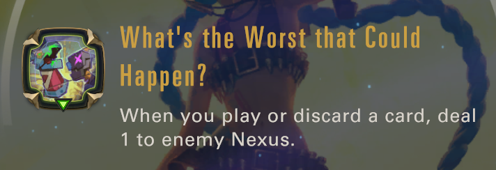 Jinx's first Star Power - What's the Worst that Could Happen? - with a small icon showing one of her bombs. This Star Power does the following: When you play or discard a card, deal 1 to enemy Nexus.